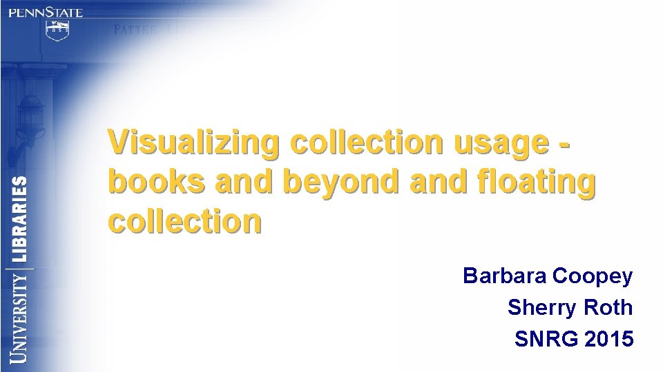 Visualizing collection usage books and beyond and floating collection Barbara Coopey Sherry Roth SNRG
