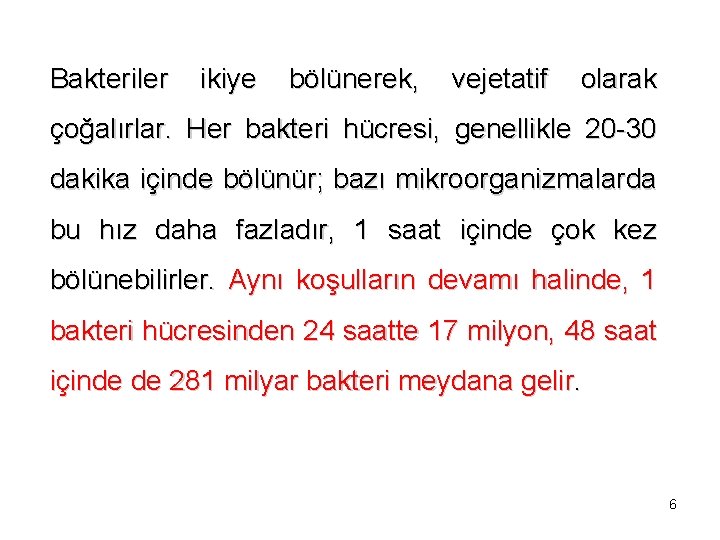 Bakteriler ikiye bölünerek, vejetatif olarak çoğalırlar. Her bakteri hücresi, genellikle 20 -30 dakika içinde