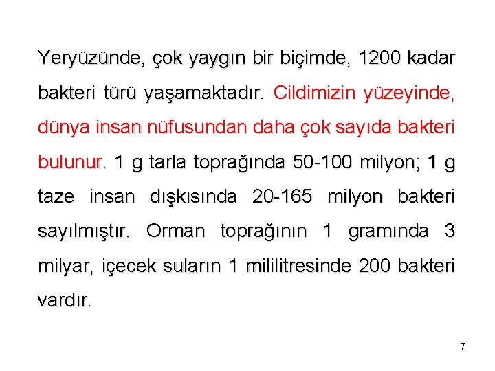 Yeryüzünde, çok yaygın bir biçimde, 1200 kadar bakteri türü yaşamaktadır. Cildimizin yüzeyinde, dünya insan