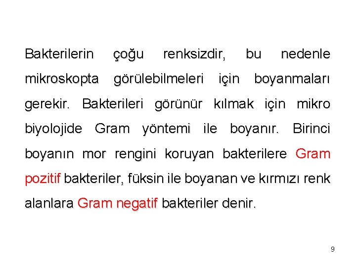 Bakterilerin çoğu renksizdir, mikroskopta görülebilmeleri için bu nedenle boyanmaları gerekir. Bakterileri görünür kılmak için