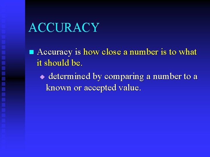 ACCURACY n Accuracy is how close a number is to what it should be.