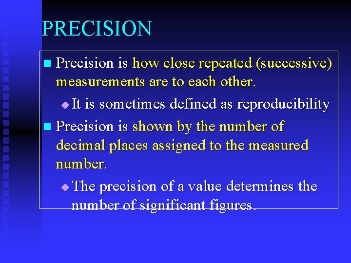 PRECISION Precision is how close repeated (successive) measurements are to each other. u It
