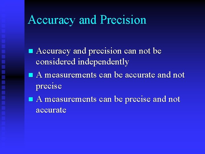 Accuracy and Precision Accuracy and precision can not be considered independently n A measurements