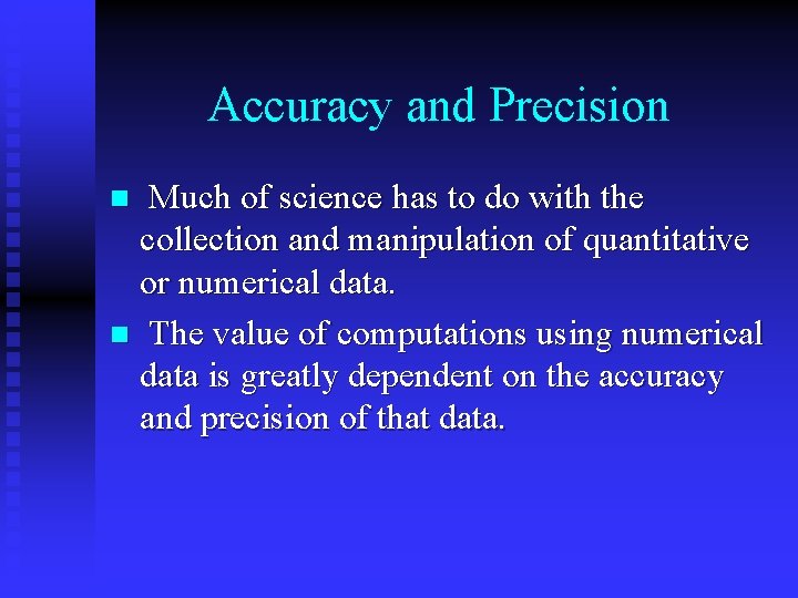 Accuracy and Precision Much of science has to do with the collection and manipulation