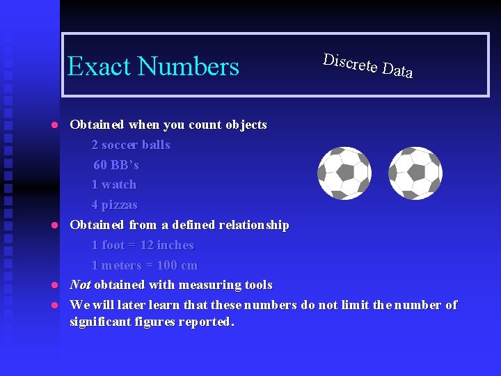 Exact Numbers l l Discrete Data Obtained when you count objects 2 soccer balls