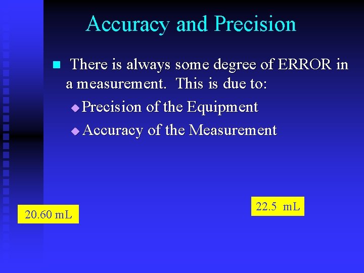 Accuracy and Precision n There is always some degree of ERROR in a measurement.
