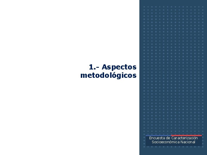 1. - Aspectos metodológicos Encuesta de Caracterización Socioeconómica Nacional 