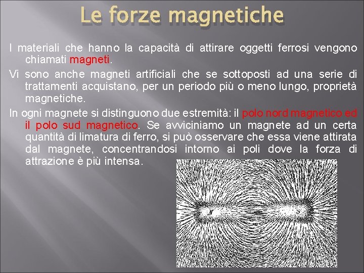 Le forze magnetiche I materiali che hanno la capacità di attirare oggetti ferrosi vengono