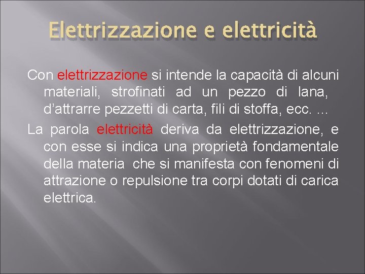 Elettrizzazione e elettricità Con elettrizzazione si intende la capacità di alcuni materiali, strofinati ad