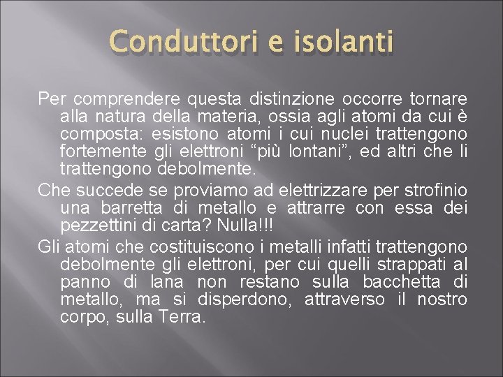 Conduttori e isolanti Per comprendere questa distinzione occorre tornare alla natura della materia, ossia