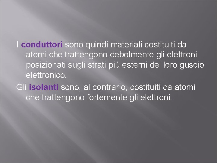 I conduttori sono quindi materiali costituiti da atomi che trattengono debolmente gli elettroni posizionati