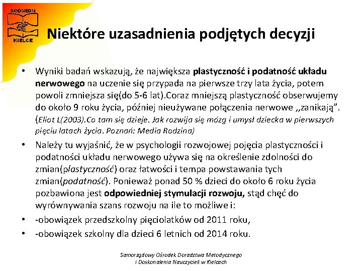 Niektóre uzasadnienia podjętych decyzji • Wyniki badań wskazują, że największa plastyczność i podatność układu