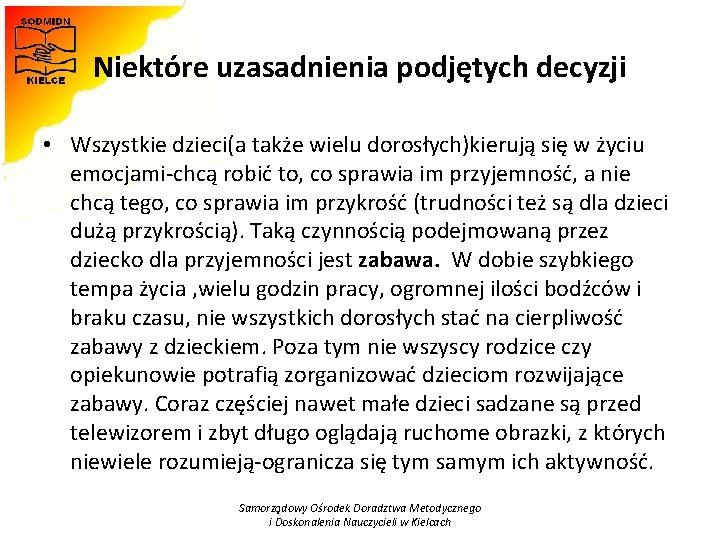 Niektóre uzasadnienia podjętych decyzji • Wszystkie dzieci(a także wielu dorosłych)kierują się w życiu emocjami-chcą