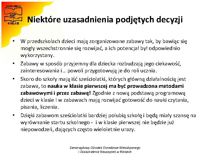 Niektóre uzasadnienia podjętych decyzji • W przedszkolach dzieci mają zorganizowane zabawy tak, by bawiąc