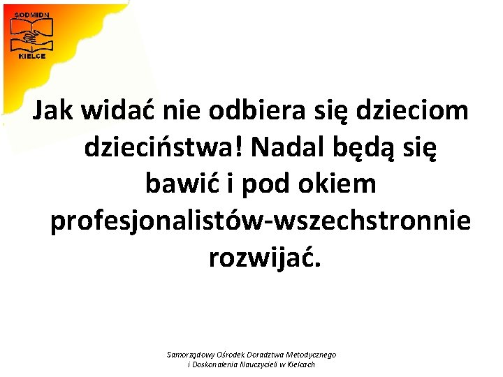 Jak widać nie odbiera się dzieciom dzieciństwa! Nadal będą się bawić i pod okiem