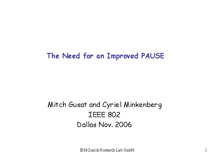 The Need for an Improved PAUSE Mitch Gusat and Cyriel Minkenberg IEEE 802 Dallas