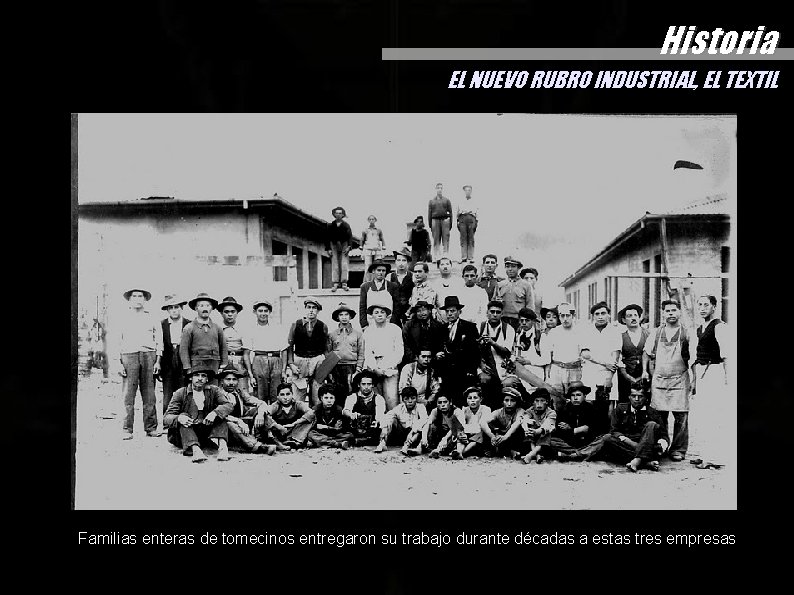 Historia EL NUEVO RUBRO INDUSTRIAL, EL TEXTIL Familias enteras de tomecinos entregaron su trabajo Historia EL NUEVO RUBRO INDUSTRIAL, EL TEXTIL Familias enteras de tomecinos entregaron su trabajo