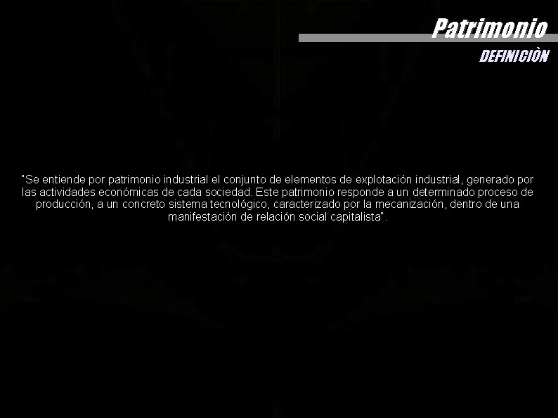 Patrimonio DEFINICIÒN “Se entiende por patrimonio industrial el conjunto de elementos de explotación industrial, Patrimonio DEFINICIÒN “Se entiende por patrimonio industrial el conjunto de elementos de explotación industrial,