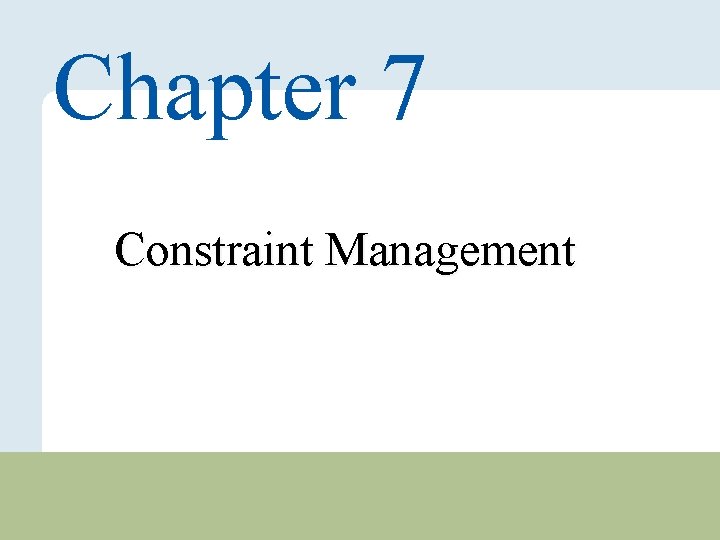 Chapter 7 Constraint Management Copyright © 2010 Pearson Education, Inc. Publishing as Prentice Hall.