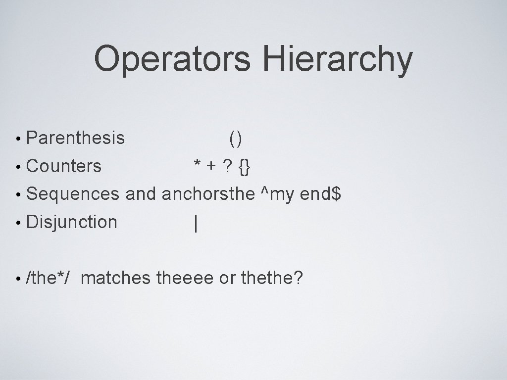 Operators Hierarchy Parenthesis () • Counters * + ? {} • Sequences and anchorsthe