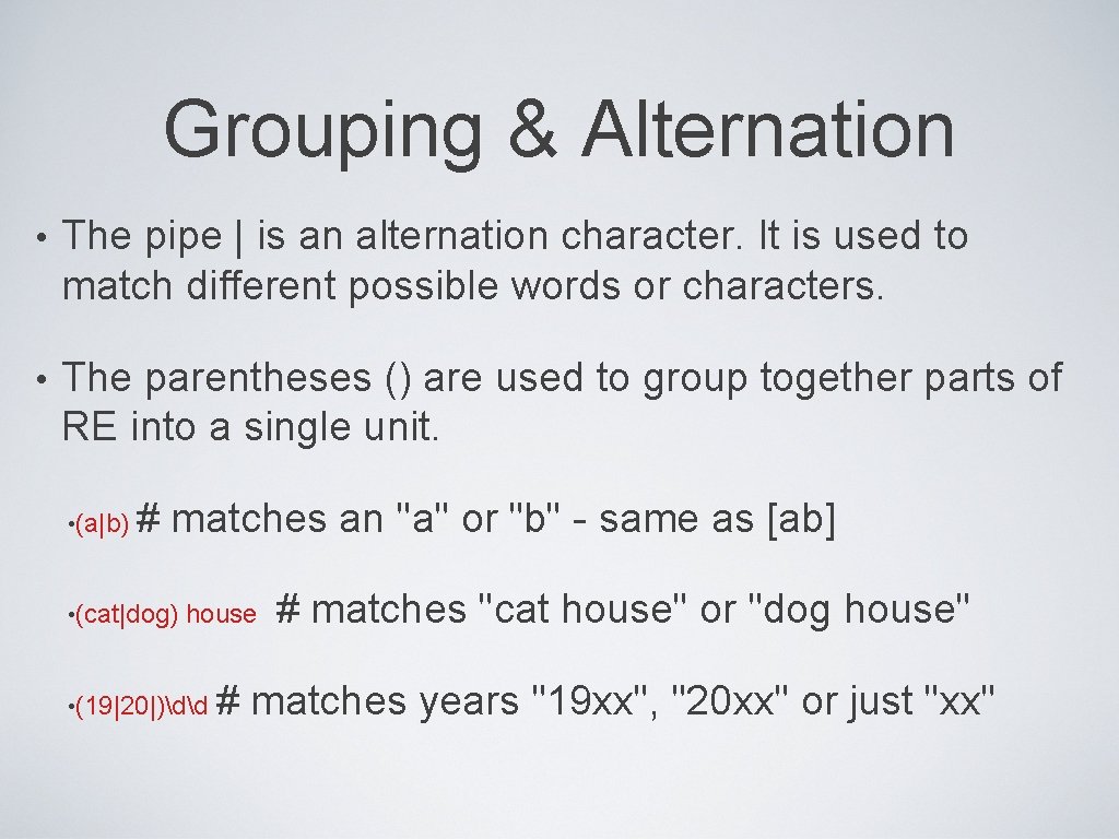 Grouping & Alternation • The pipe | is an alternation character. It is used