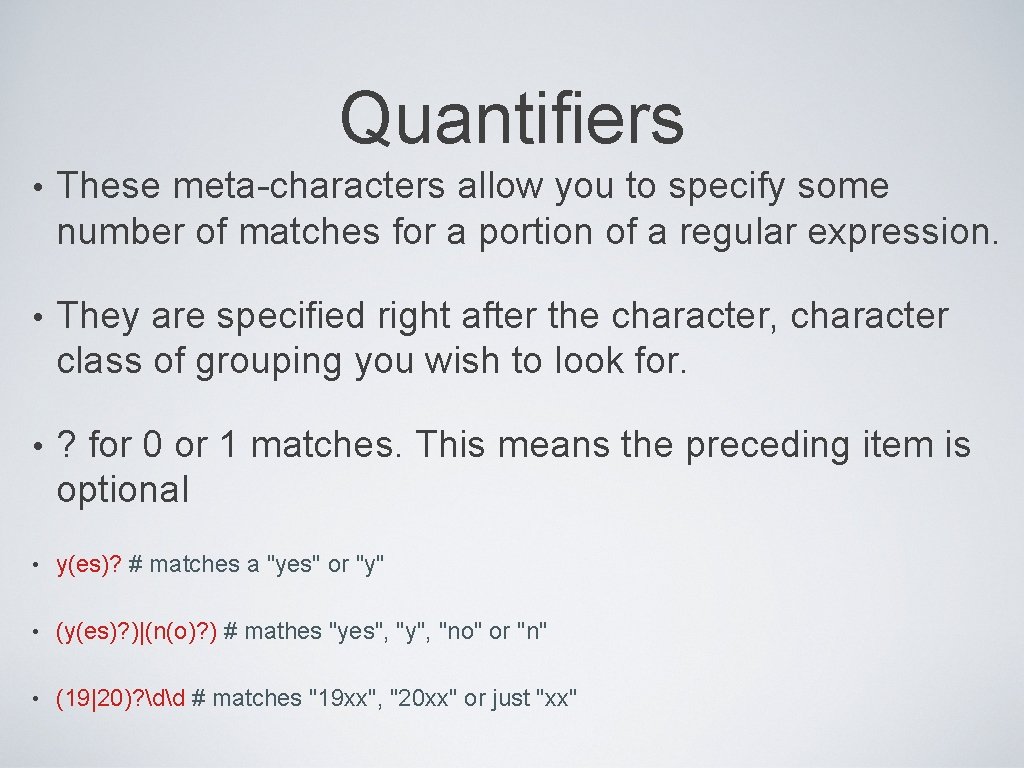 Quantifiers • These meta-characters allow you to specify some number of matches for a