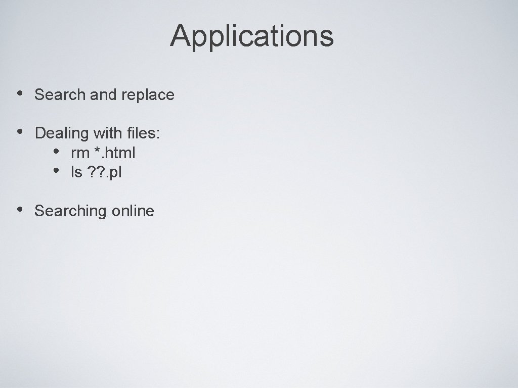 Applications • Search and replace • Dealing with files: • rm *. html •