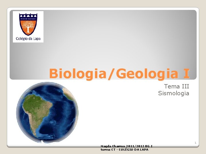 Biologia/Geologia I Tema III Sismologia Magda Charrua 2011/2012 BG I turma CT - COLÉGIO
