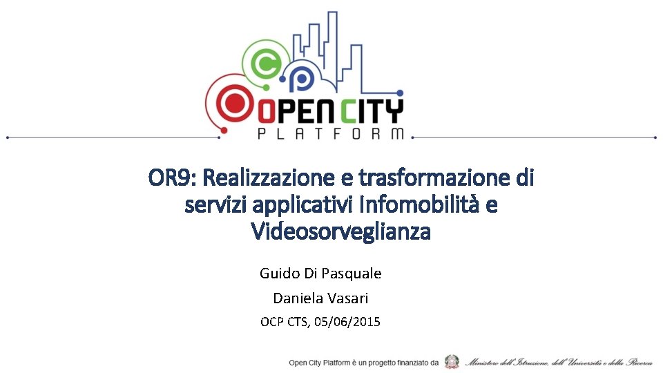 OR 9: Realizzazione e trasformazione di servizi applicativi Infomobilità e Videosorveglianza Guido Di Pasquale