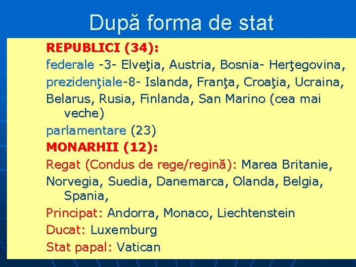 După forma de stat REPUBLICI (34): federale -3 - Elveţia, Austria, Bosnia- Herţegovina, prezidenţiale-8