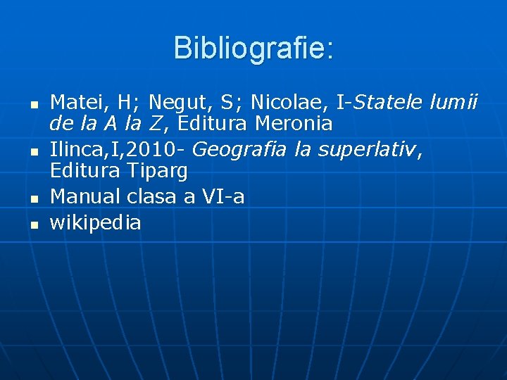 Bibliografie: n n Matei, H; Negut, S; Nicolae, I-Statele lumii de la A la