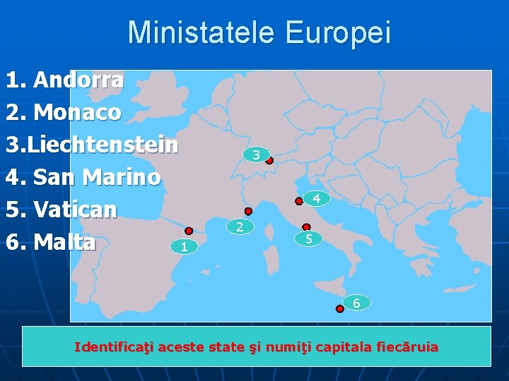 Ministatele Europei 1. Andorra 2. Monaco 3. Liechtenstein 4. San Marino 5. Vatican 6.