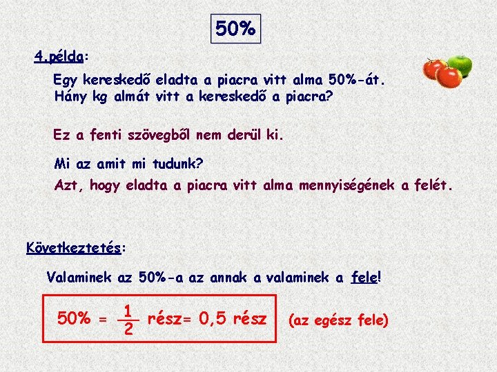 50% 4. példa: Egy kereskedő eladta a piacra vitt alma 50%-át. Hány kg almát