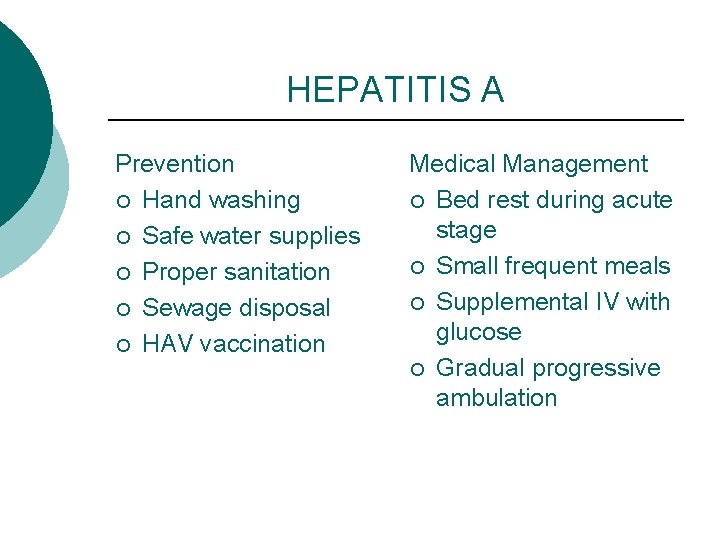 HEPATITIS A Prevention ¡ Hand washing ¡ Safe water supplies ¡ Proper sanitation ¡