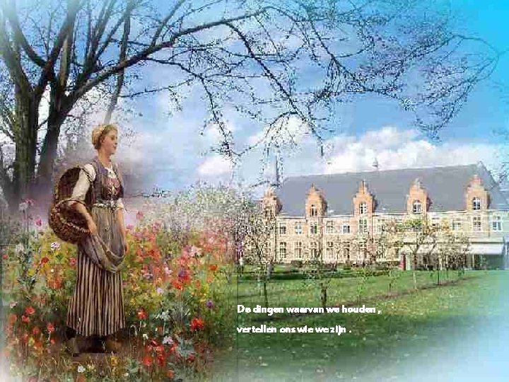 De dingen waarvan we houden , vertellen ons wie we zijn. 