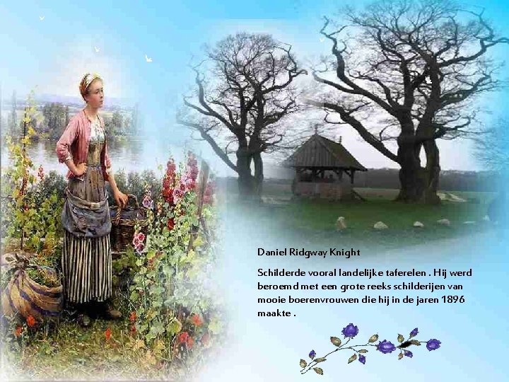 Daniel Ridgway Knight Schilderde vooral landelijke taferelen. Hij werd beroemd met een grote reeks