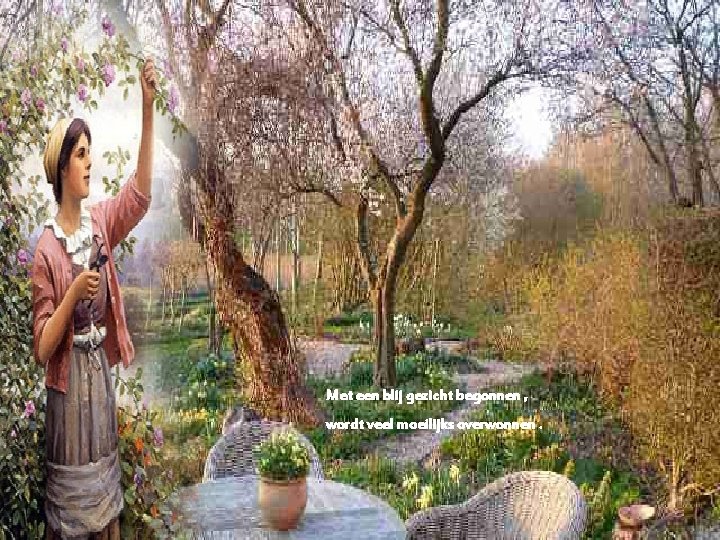 Met een blij gezicht begonnen , wordt veel moeilijks overwonnen. 