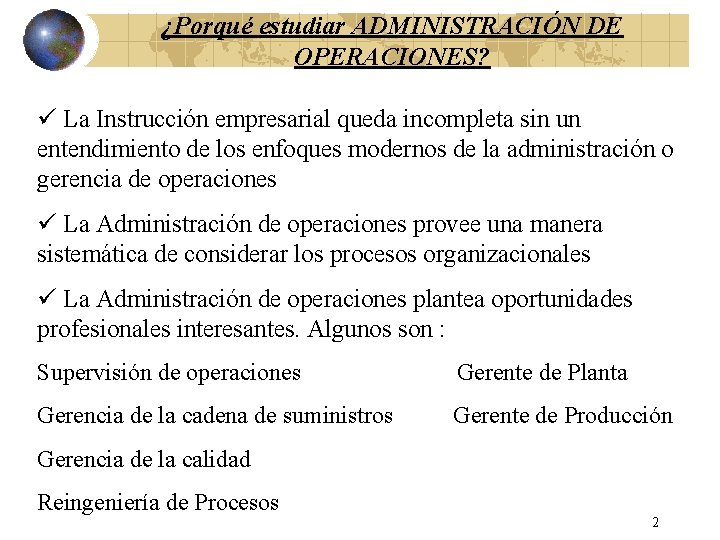 ¿Porqué estudiar ADMINISTRACIÓN DE OPERACIONES? ü La Instrucción empresarial queda incompleta sin un entendimiento