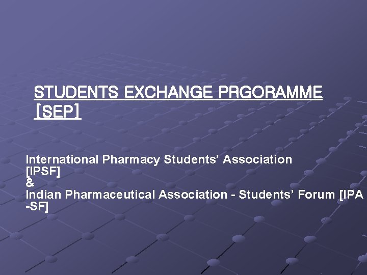STUDENTS EXCHANGE PRGORAMME [SEP] International Pharmacy Students’ Association [IPSF] & Indian Pharmaceutical Association -