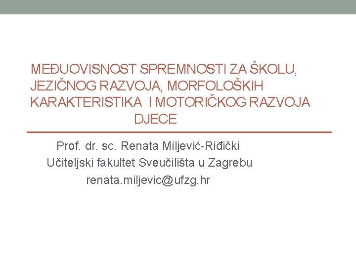 MEĐUOVISNOST SPREMNOSTI ZA ŠKOLU, JEZIČNOG RAZVOJA, MORFOLOŠKIH KARAKTERISTIKA I MOTORIČKOG RAZVOJA DJECE Prof. dr.