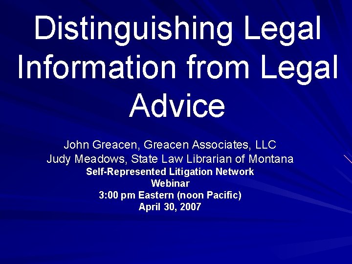 Distinguishing Legal Information from Legal Advice John Greacen, Greacen Associates, LLC Judy Meadows, State