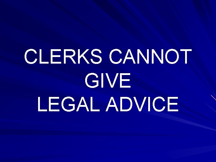 CLERKS CANNOT GIVE LEGAL ADVICE 