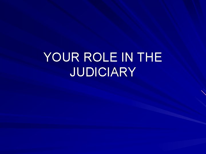 YOUR ROLE IN THE JUDICIARY 