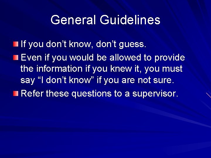 General Guidelines If you don’t know, don’t guess. Even if you would be allowed