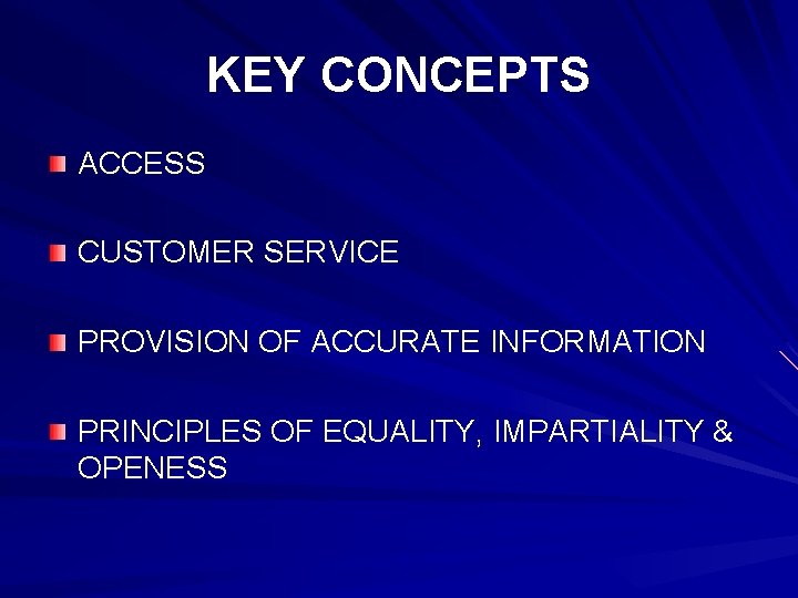 KEY CONCEPTS ACCESS CUSTOMER SERVICE PROVISION OF ACCURATE INFORMATION PRINCIPLES OF EQUALITY, IMPARTIALITY &