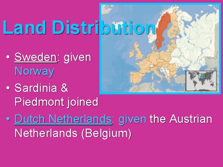 Land Distribution • Sweden: given Norway • Sardinia & Piedmont joined • Dutch Netherlands: