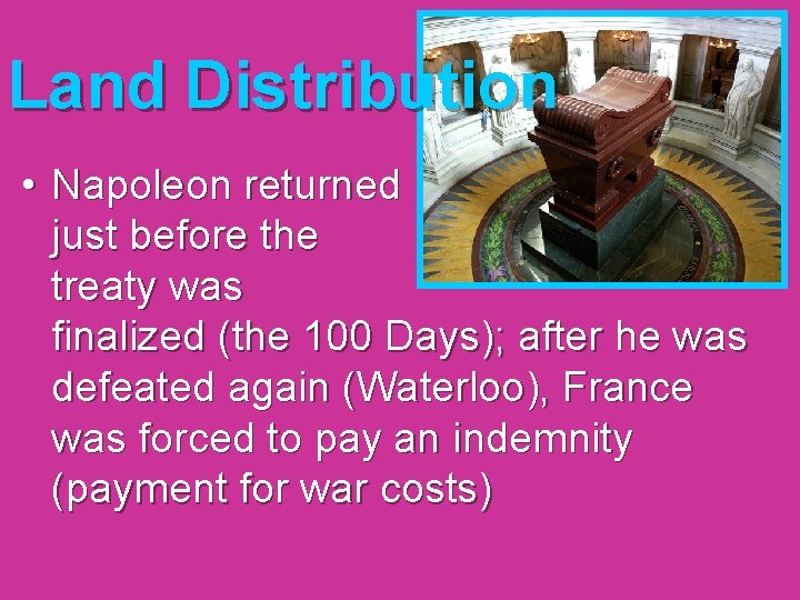 Land Distribution • Napoleon returned just before the treaty was finalized (the 100 Days);