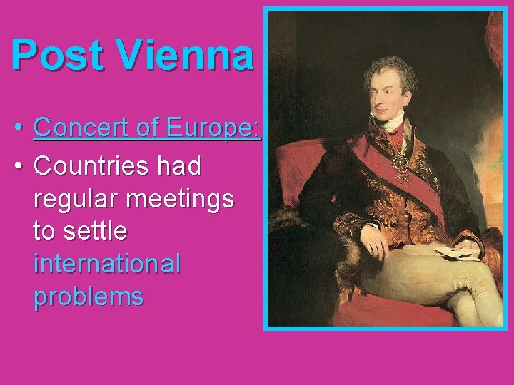 Post Vienna • Concert of Europe: • Countries had regular meetings to settle international