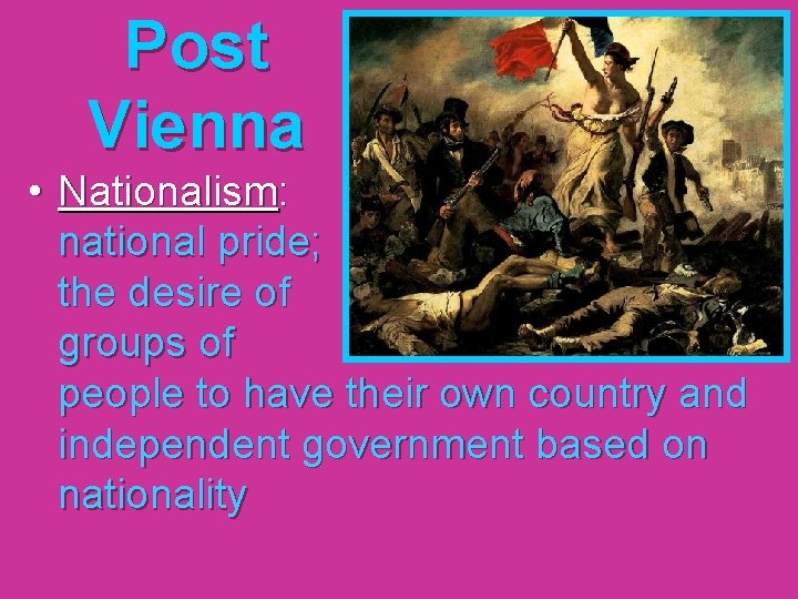 Post Vienna • Nationalism: national pride; the desire of groups of people to have