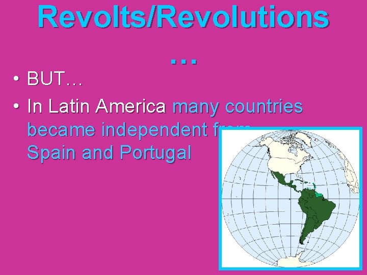 Revolts/Revolutions … • BUT… • In Latin America many countries became independent from Spain